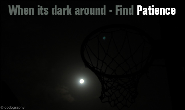 When its Dark Around – Find Patience
